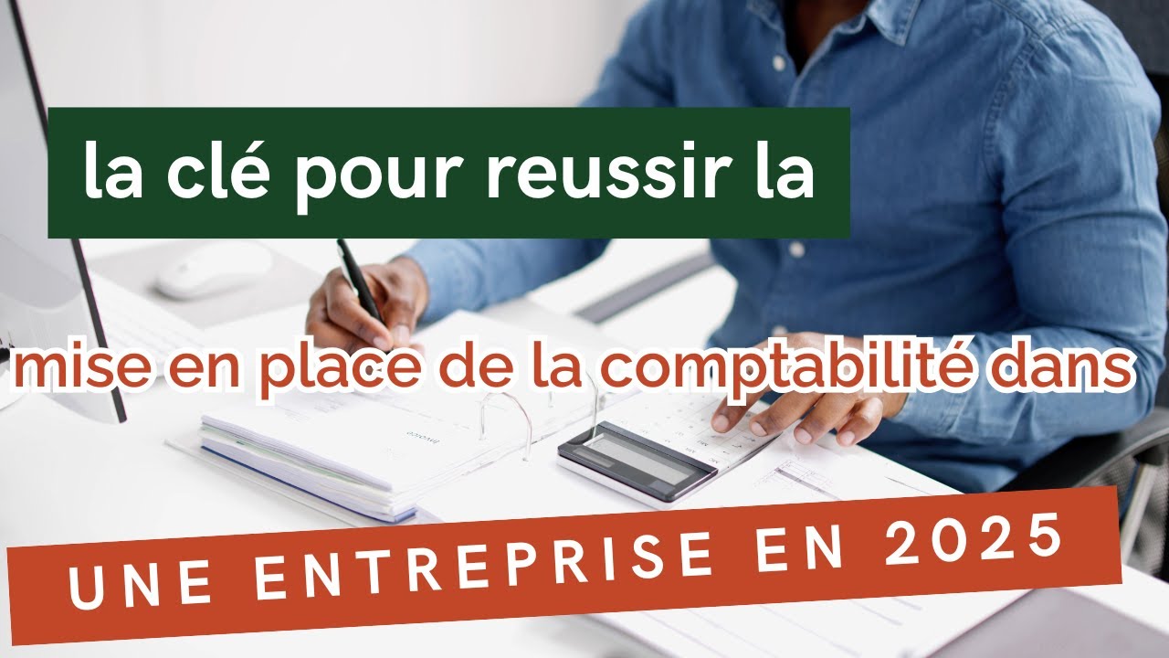 Les Clés pour Réussir la Mise en Place de la Comptabilité dans une Entreprise en 2025